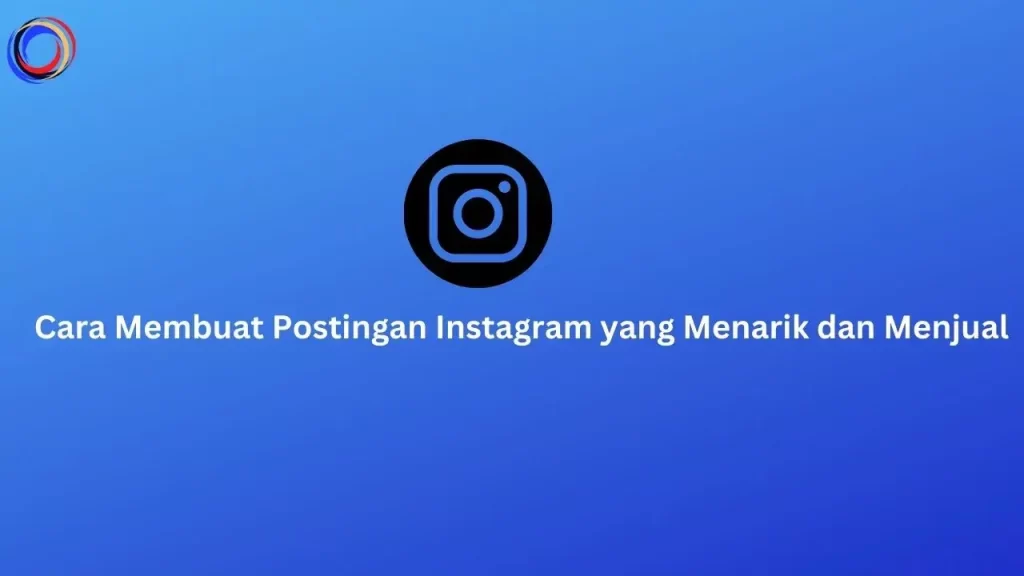 11 Cara Membuat Postingan Instagram yang Menarik dan Menjual